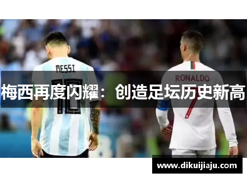 梅西再度闪耀：创造足坛历史新高